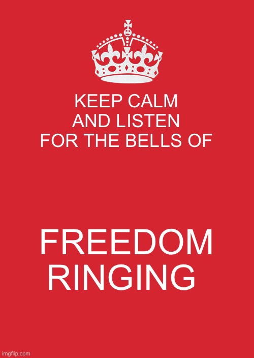 Happy Independence Day ?? | KEEP CALM AND LISTEN FOR THE BELLS OF; FREEDOM RINGING | image tagged in memes,keep calm and carry on red | made w/ Imgflip meme maker