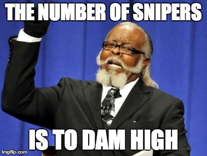 Too Damn High Meme | THE NUMBER OF SNIPERS IS TO DAM HIGH | image tagged in memes,too damn high | made w/ Imgflip meme maker