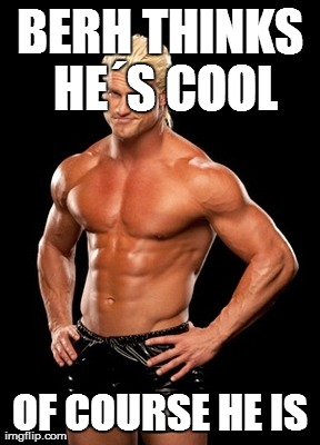 Dolph Ziggler Sells Meme | BERH THINKS HEÂ´S COOL OF COURSE HE IS | image tagged in memes,dolph ziggler sells | made w/ Imgflip meme maker