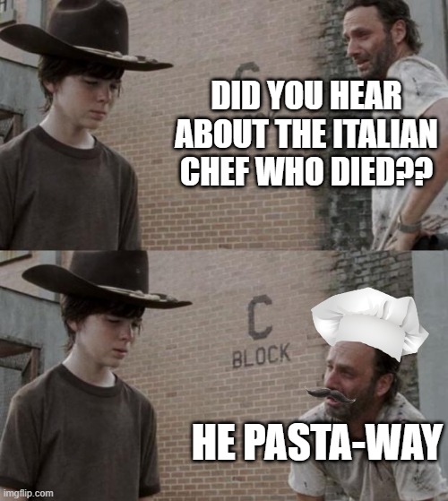 Rick and Carl Meme | DID YOU HEAR ABOUT THE ITALIAN CHEF WHO DIED?? HE PASTA-WAY | image tagged in memes,rick and carl | made w/ Imgflip meme maker