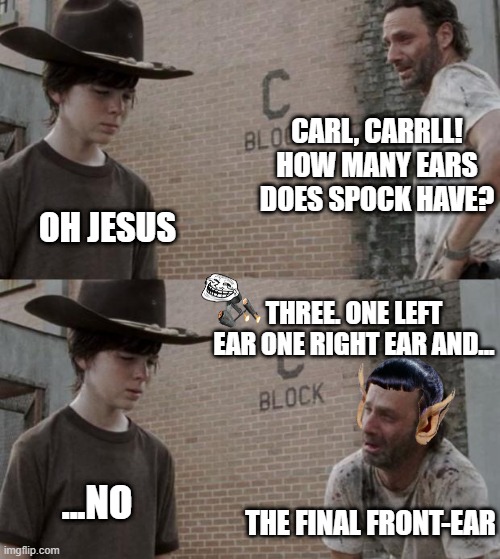 Rick and Carl | CARL, CARRLL! HOW MANY EARS DOES SPOCK HAVE? OH JESUS; THREE. ONE LEFT EAR ONE RIGHT EAR AND... ...NO; THE FINAL FRONT-EAR | image tagged in memes,rick and carl,the walking dead,bad pun | made w/ Imgflip meme maker