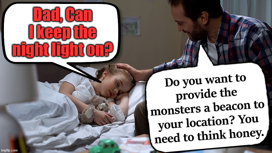 Father of the year | Dad, Can I keep the night light on? Do you want to provide the monsters a beacon to your location? You need to think honey. | image tagged in kids,bedtime,father,dads,sleepy,nightmare | made w/ Imgflip meme maker