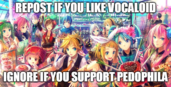 Vocaloid | REPOST IF YOU LIKE VOCALOID; IGNORE IF YOU SUPPORT PEDOPHILA | image tagged in vocaloid | made w/ Imgflip meme maker