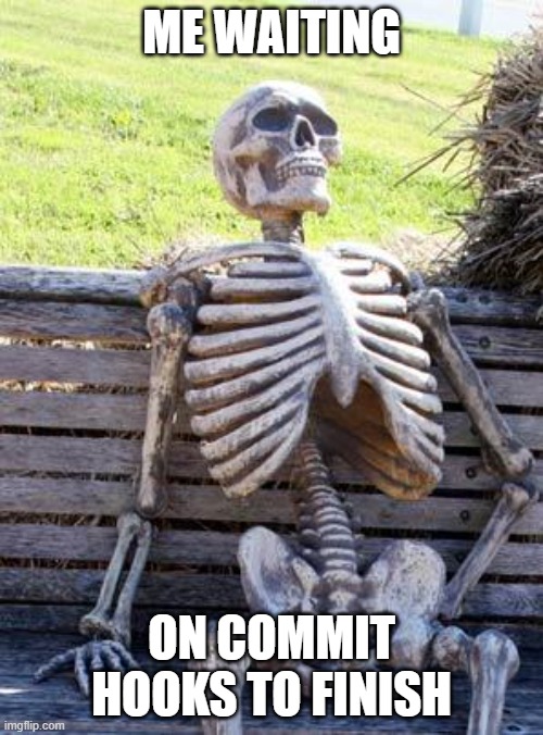 Commit Hooks | ME WAITING; ON COMMIT HOOKS TO FINISH | image tagged in memes,waiting skeleton,programming,git,reactjs | made w/ Imgflip meme maker