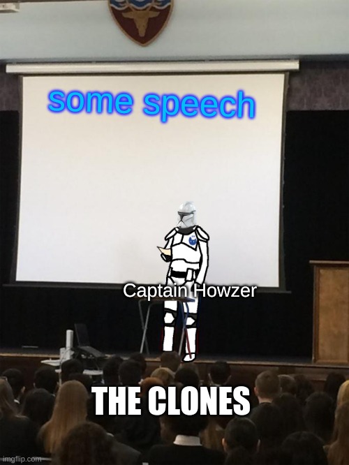 Clone trooper gives speech | some speech; Captain Howzer; THE CLONES | image tagged in clone trooper gives speech | made w/ Imgflip meme maker