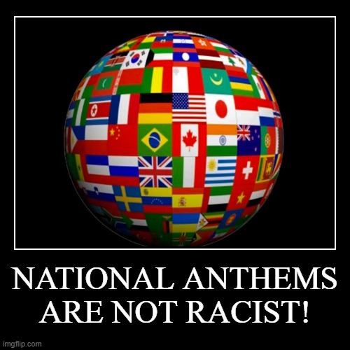 global world flags | image tagged in motivational,national anthem,united nations,not racist,patriotism,patriotic | made w/ Imgflip demotivational maker
