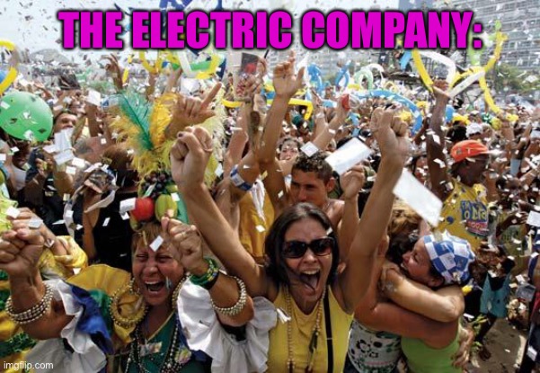 celebrate | THE ELECTRIC COMPANY: | image tagged in celebrate | made w/ Imgflip meme maker