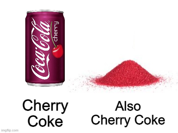 Two kinds of Cherry Coke... | Also Cherry Coke; Cherry Coke | image tagged in cherry coke,coke,cocaine,cherry,double meaning,barney will eat all of your delectable biscuits | made w/ Imgflip meme maker