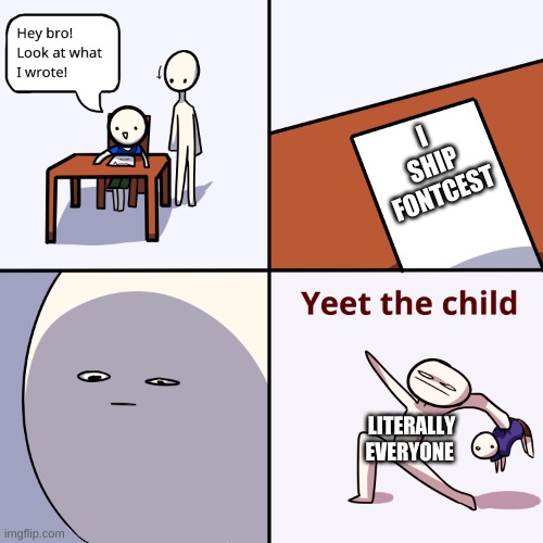 Yeet da child | I SHIP FONTCEST; LITERALLY EVERYONE | image tagged in yeet the child | made w/ Imgflip meme maker