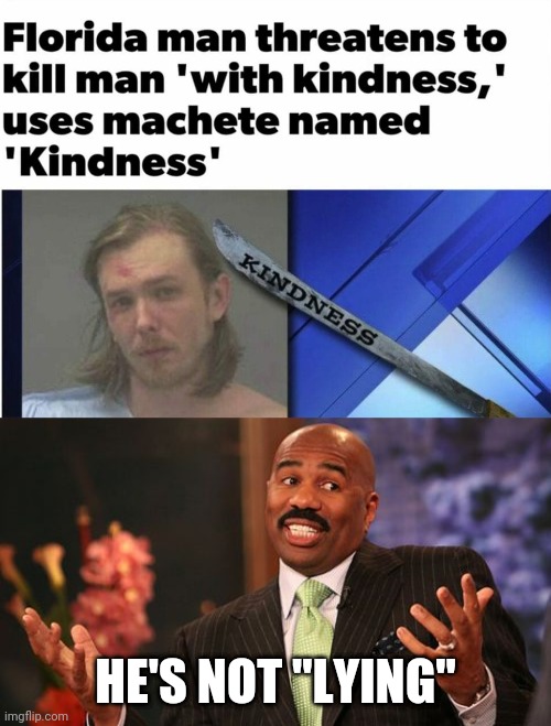 Well, he at least "warned" him... | HE'S NOT "LYING" | image tagged in steve harvey,kill them with kindness,meme man smort,infinite iq,roll safe think about it,florida man | made w/ Imgflip meme maker
