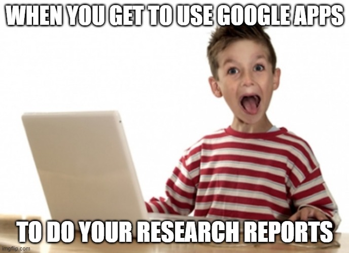 google apps | WHEN YOU GET TO USE GOOGLE APPS; TO DO YOUR RESEARCH REPORTS | image tagged in excited kid computer | made w/ Imgflip meme maker