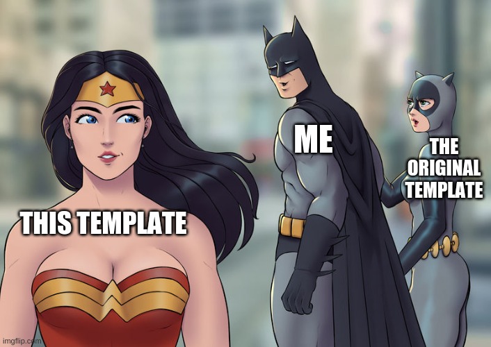 Batman checking out Wonder Woman | ME; THE ORIGINAL TEMPLATE; THIS TEMPLATE | image tagged in batman checking out wonder woman | made w/ Imgflip meme maker