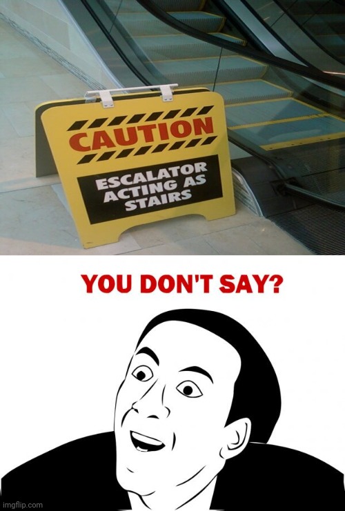 Caution: Escalator acting as stairs | image tagged in memes,you don't say,you had one job,funny,escalator,stairs | made w/ Imgflip meme maker