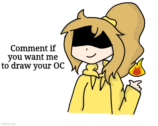 Comment if you want me to draw your OC | image tagged in f i r e | made w/ Imgflip meme maker
