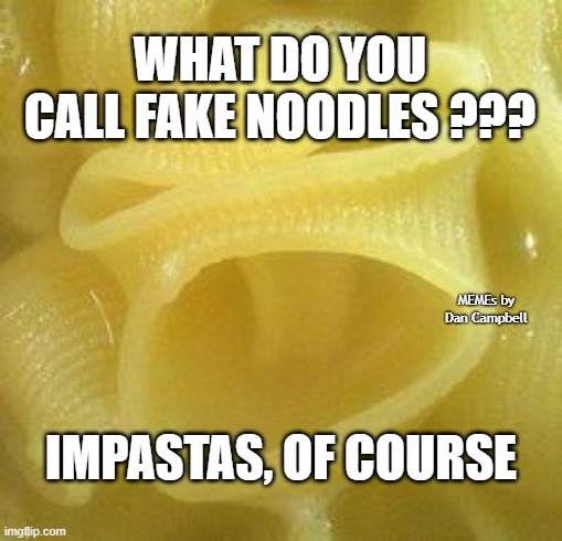 Angry Noodle | WHAT DO YOU CALL FAKE NOODLES ??? MEMEs by Dan Campbell; IMPASTAS, OF COURSE | image tagged in angry noodle | made w/ Imgflip meme maker