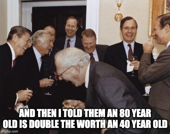 80 is double 40 | AND THEN I TOLD THEM AN 80 YEAR OLD IS DOUBLE THE WORTH AN 40 YEAR OLD | image tagged in and then i told them,corona,covid,covid19,coronavirus | made w/ Imgflip meme maker