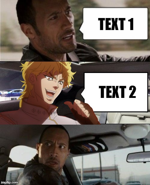 lol | TEXT 1; TEXT 2 | image tagged in the rock driving but with dio | made w/ Imgflip meme maker