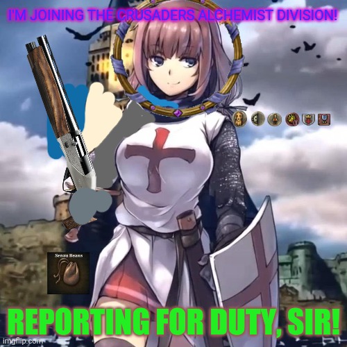 Can I join the alchemist division? | I'M JOINING THE CRUSADERS ALCHEMIST DIVISION! REPORTING FOR DUTY, SIR! | image tagged in crusader,surlykong,alchemist,time for a crusade | made w/ Imgflip meme maker