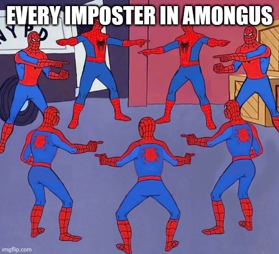 Sus | EVERY IMPOSTER IN AMONGUS | image tagged in spiderman pointing at spiderman pointing at spiderman | made w/ Imgflip meme maker