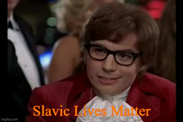 I Too Like To Live Dangerously | Slavic Lives Matter | image tagged in memes,i too like to live dangerously,slavic lives matter | made w/ Imgflip meme maker