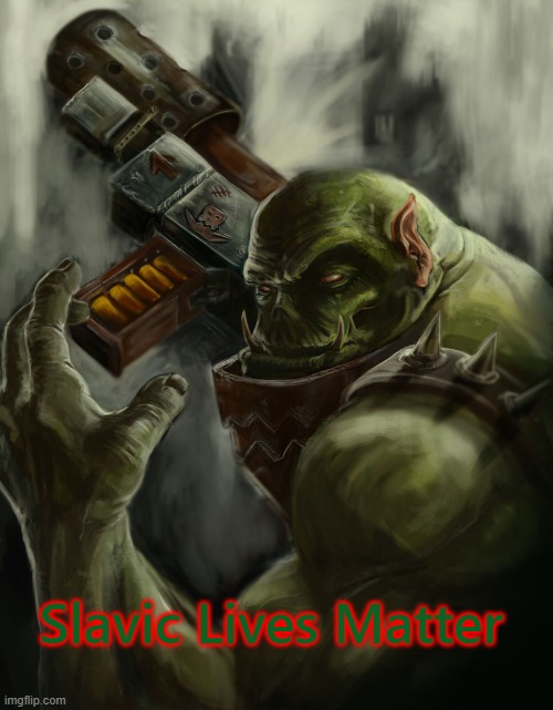 Warhammer 40k ork | Slavic Lives Matter | image tagged in warhammer 40k ork,slavic lives matter | made w/ Imgflip meme maker