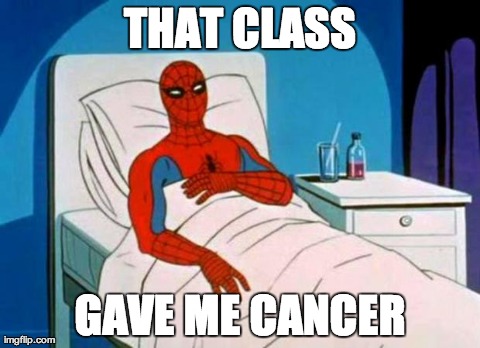 gave me cancer | THAT CLASS GAVE ME CANCER | image tagged in gave me cancer | made w/ Imgflip meme maker