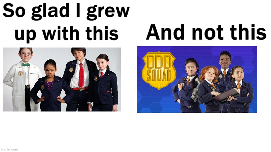 what happened | image tagged in so glad i grew up with this,odd squad | made w/ Imgflip meme maker