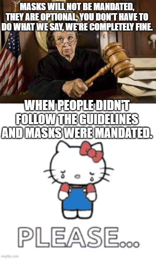 2020-2021 covid laws be like. | MASKS WILL NOT BE MANDATED, THEY ARE OPTIONAL, YOU DON'T HAVE TO DO WHAT WE SAY, WE'RE COMPLETELY FINE. WHEN PEOPLE DIDN'T FOLLOW THE GUIDELINES AND MASKS WERE MANDATED. | image tagged in covid | made w/ Imgflip meme maker