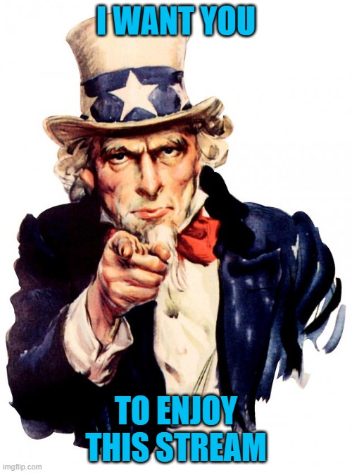 Welcome to my new stream! Hopefully, we'll get more on here and we can start coming up with meme theme ideas! | I WANT YOU; TO ENJOY THIS STREAM | image tagged in memes,uncle sam,themed_memes | made w/ Imgflip meme maker