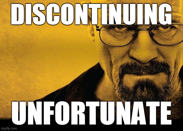 off brand | DISCONTINUING; UNFORTUNATE | image tagged in breaking bad | made w/ Imgflip meme maker