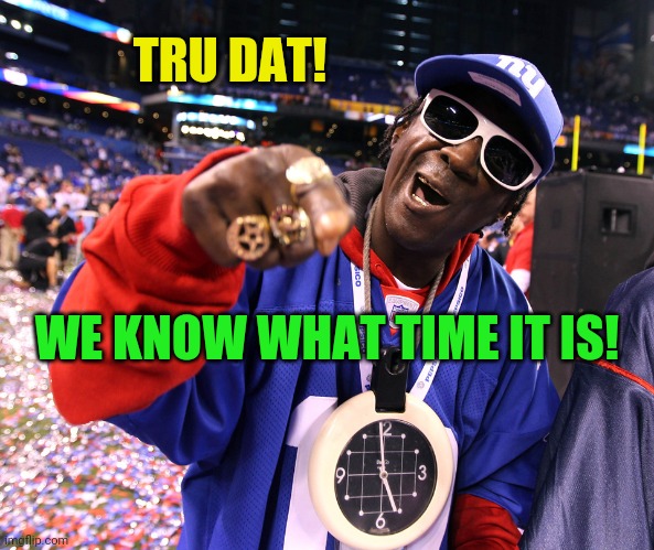 Flava Flav yeah boy | TRU DAT! WE KNOW WHAT TIME IT IS! | image tagged in flava flav yeah boy | made w/ Imgflip meme maker
