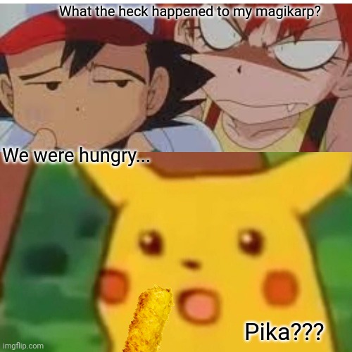 Hungry pikachu | What the heck happened to my magikarp? We were hungry... Pika??? | image tagged in memes,surprised pikachu,fish sticks,ash ketchum,misty,magikarp | made w/ Imgflip meme maker