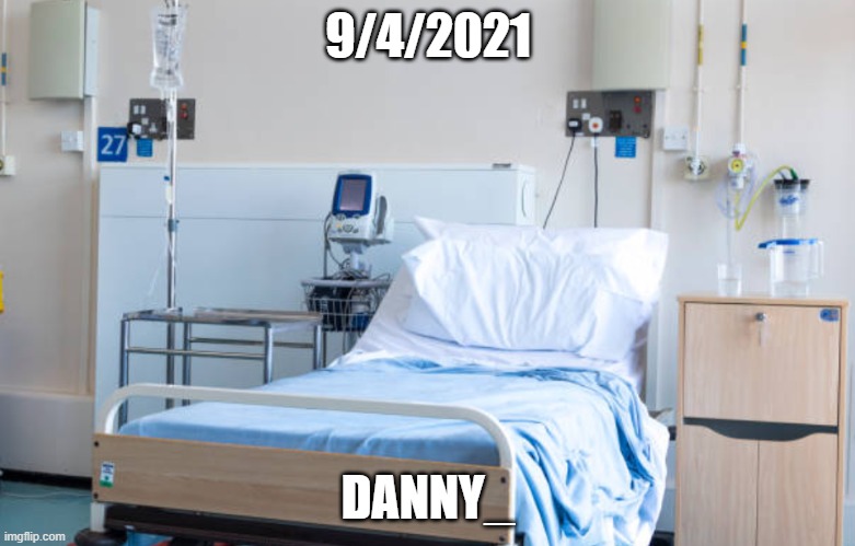 Hospital room | 9/4/2021; DANNY_ | image tagged in hospital room | made w/ Imgflip meme maker