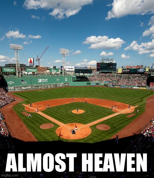 Almost heaven | ALMOST HEAVEN | image tagged in boston red sox,boston,red sox | made w/ Imgflip meme maker