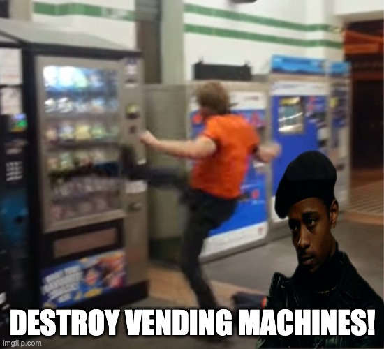 #StopVendingMachines | DESTROY VENDING MACHINES! | image tagged in william oneal work snitch vending machine | made w/ Imgflip meme maker