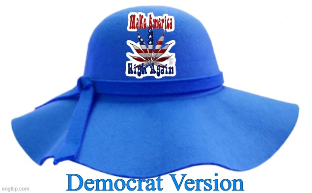 Make America High Again | Democrat Version | image tagged in make america high again,democrat version | made w/ Imgflip meme maker
