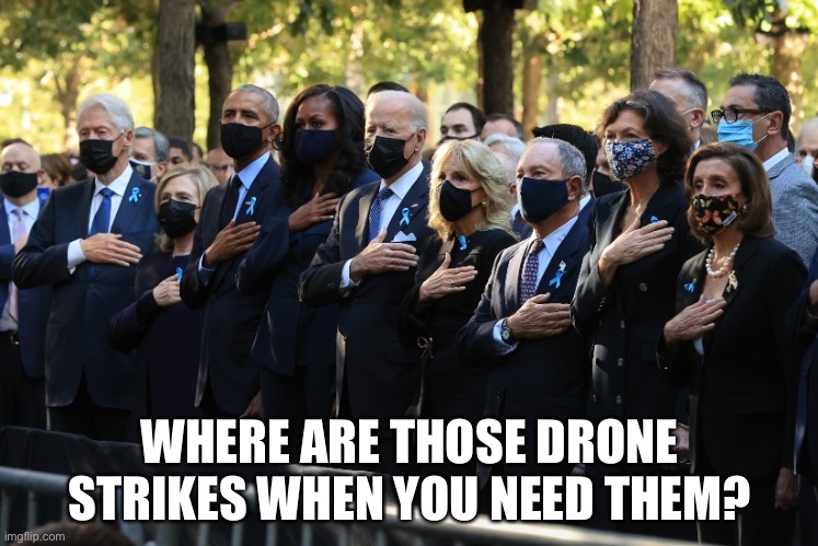 Drone strikes | WHERE ARE THOSE DRONE STRIKES WHEN YOU NEED THEM? | image tagged in joe biden,obama,clinton,drone strikes | made w/ Imgflip meme maker