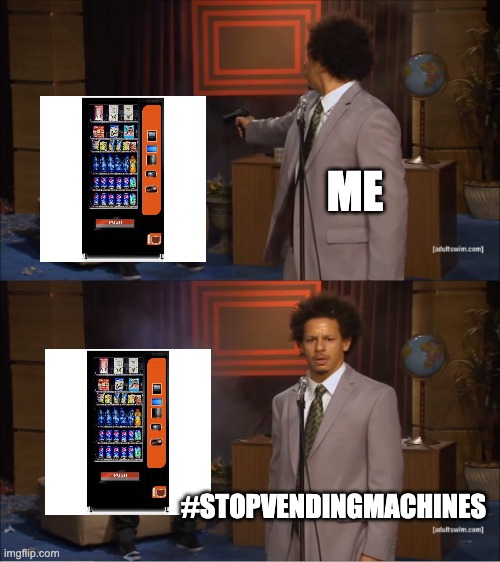 Who Killed Hannibal | ME; #STOPVENDINGMACHINES | image tagged in memes,who killed hannibal | made w/ Imgflip meme maker