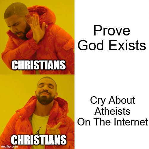 They know they can't prove anything. | Prove God Exists; CHRISTIANS; Cry About Atheists On The Internet; CHRISTIANS | image tagged in memes,drake hotline bling | made w/ Imgflip meme maker