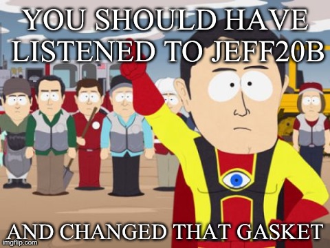 Captain Hindsight Meme | YOU SHOULD HAVE LISTENED TO JEFF20B AND CHANGED THAT GASKET | image tagged in memes,captain hindsight | made w/ Imgflip meme maker