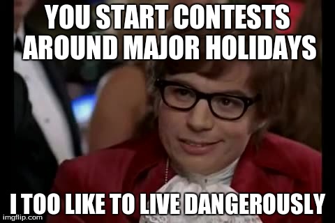 I Too Like To Live Dangerously Meme | YOU START CONTESTS AROUND MAJOR HOLIDAYS I TOO LIKE TO LIVE DANGEROUSLY | image tagged in memes,i too like to live dangerously | made w/ Imgflip meme maker