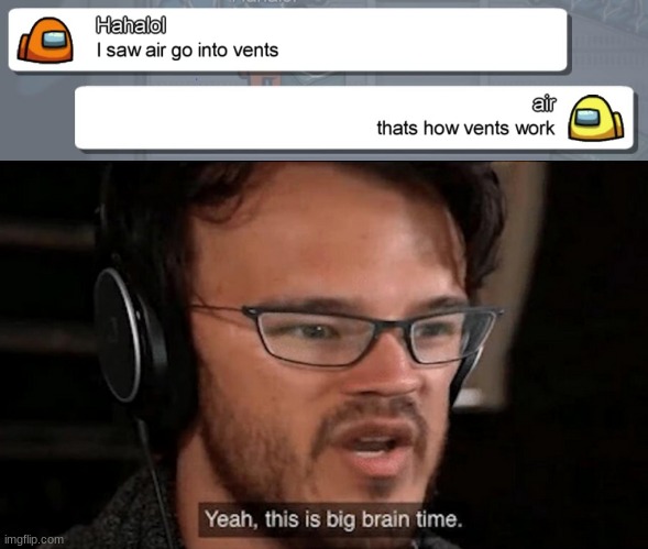the more you know | image tagged in big brain time,among us,air,vents | made w/ Imgflip meme maker