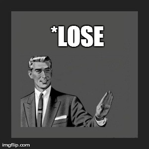 *LOSE  | Generated image from memes,kill yourself guy generated with the Imgflip Meme Maker