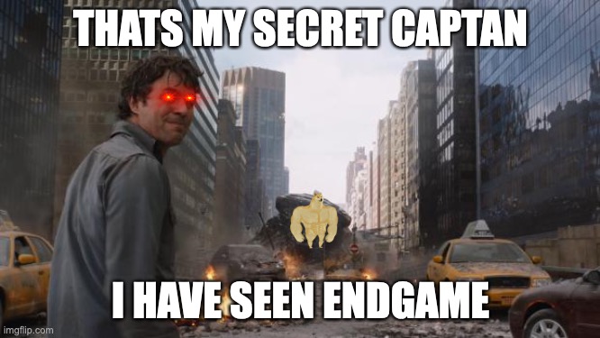 when you are op | THATS MY SECRET CAPTAN; I HAVE SEEN ENDGAME | image tagged in hulk | made w/ Imgflip meme maker