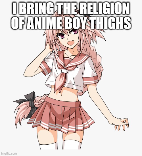 I BRING THE RELIGION OF ANIME BOY THIGHS | made w/ Imgflip meme maker