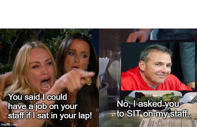 First Trevor Lawrence Fell In My Lap, Now This Woman. My Lap Is Getting Kinda Crowded.. | You said I could have a job on your staff if I sat in your lap! No, I asked you to SIT on my staff.. | image tagged in memes,woman yelling at cat,urban meyer,lap-gate | made w/ Imgflip meme maker