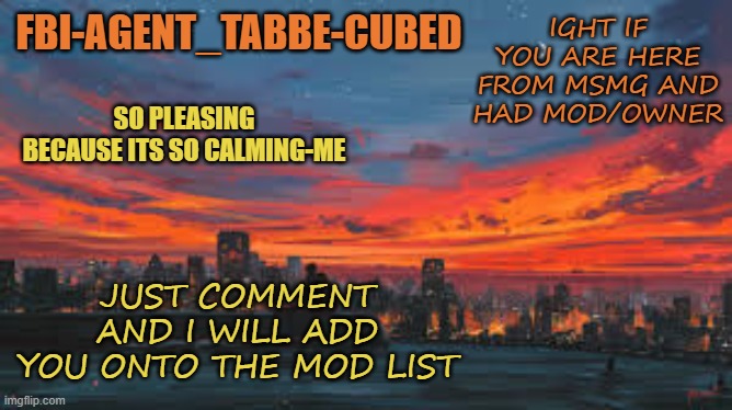 same thing from my MSMG post | IGHT IF YOU ARE HERE FROM MSMG AND HAD MOD/OWNER; JUST COMMENT AND I WILL ADD YOU ONTO THE MOD LIST | image tagged in my sunset temp p | made w/ Imgflip meme maker