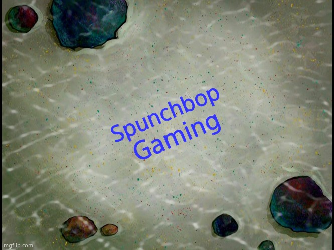 Spunchbop; Gaming | image tagged in bikini bottom background | made w/ Imgflip meme maker