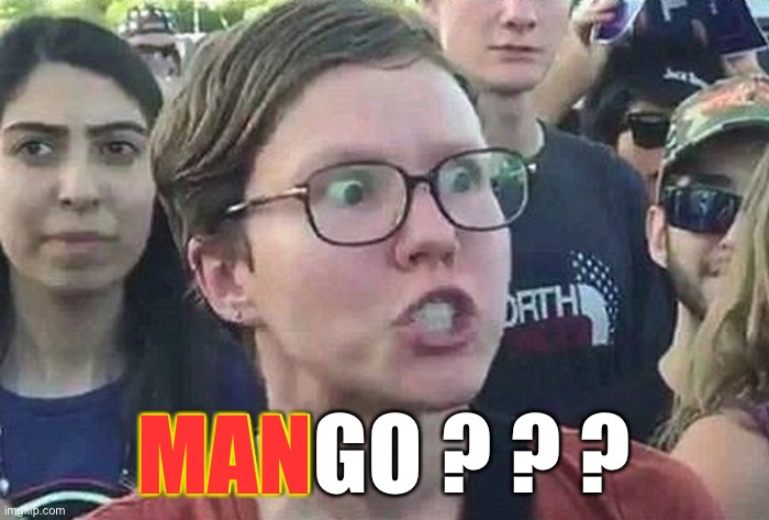 Triggered Liberal | MANGO ? ? ? MAN | image tagged in triggered liberal | made w/ Imgflip meme maker