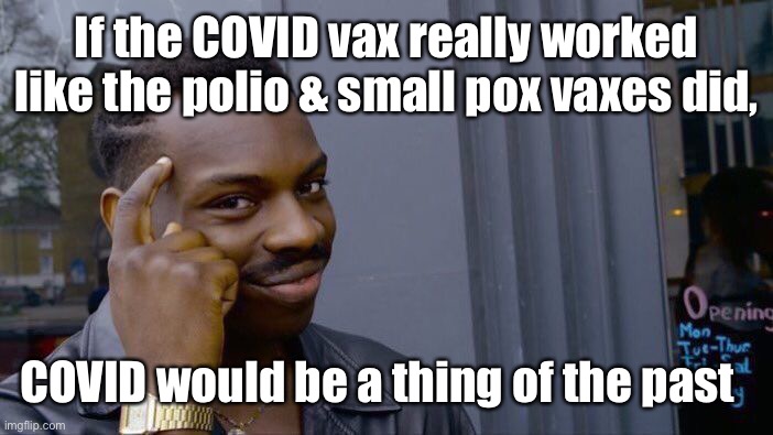The more you know | If the COVID vax really worked like the polio & small pox vaxes did, COVID would be a thing of the past | image tagged in memes,roll safe think about it,vaccinations,covid19,experimental | made w/ Imgflip meme maker